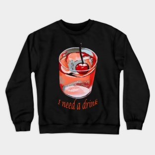 I need a drink Crewneck Sweatshirt